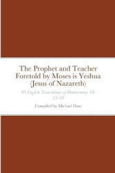 The Prophet and Teacher Foretold by Moses is Yeshua (Jesus of Nazareth) - 83 English Translations of Deuteronomy 18: 15-19