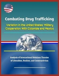 Combating Drug Trafficking: Variation in the United States'Military Cooperation with Colombia and Mexico - Analysis of Internati