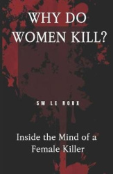Why Do Women Kill?: Inside the Mind of a Female Killer