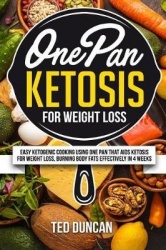 One Pan Ketosis For Weight Loss - Easy Ketogenic Cooking Using One Pan That Aids Ketosis For Weight Loss, Burning Body Fats Effe