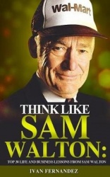 Think Like Sam Walton: Top 30 Life and Business Lessons from Sam Walton