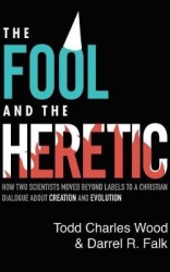 The Fool and the Heretic - How Two Scientists Moved Beyond Labels to a Christian Dialog About Creation and Evolution