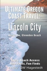 Ultimate Oregon Coast Travel: Lincoln City (Gleneden Beach, Neskowin): Every Beach Access, Odd Facts, Fun Finds