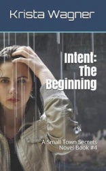 Intent - The Beginning: A Small Town Secrets Novel Book #4