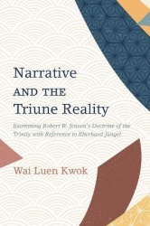 Narrative and the Triune Reality - Examining Robert W. Jenson's Doctrine of the Trinity with Reference to Eberhard Jüngel
