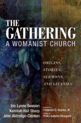 The Gathering, a Womanist Church - Origins, Stories, Sermons, and Litanies