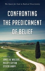 Confronting the Predicament of Belief - The Quest for God in Radical Uncertainty