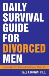 Daily Survival Guide for Divorced Men - Surviving & Thriving Beyond Your Divorce Days 1-91