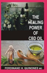 The Healing Power of CBD Oil: Boost Your Brain, Fight Inflammation, Manage Pain, Improve Your Mood, Clear Your Skin, Strengthen 