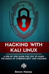 Hacking with Kali Linux - A Step by Step Guide for you to Learn the Basics of CyberSecurity and Hacking