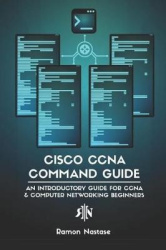 Cisco CCNA Command Guide - An Introductory Guide for CCNA & Computer Networking Beginners