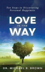 Love Is the Way - Ten Steps to Discovering Personal Happiness