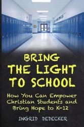 Bring the Light to School - How You Can Empower Christian Students and Bring Hope to K-12