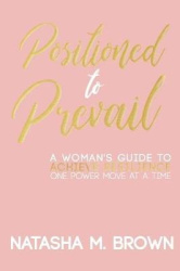 Positioned to Prevail - A Woman's Guide to Achieve Resilience One Power Move at a Time