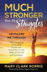Much Stronger than My Struggles: He Pulled me Through-The Strength to Overcome Doubt and Frustration in the midst of Turmoil and