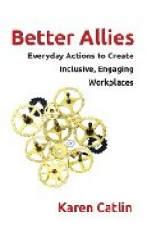 Better Allies - Everyday Actions to Create Inclusive, Engaging Workplaces