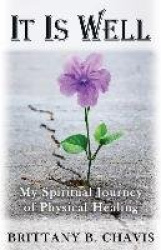It Is Well - My Spiritual Journey to Physical Healing