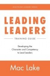 Leading Leaders - Developing the Character and Competency to Lead Leaders