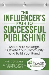 The Influencer's Path to Successful Publishing - Share Your Message, Cultivate Your Community, and Build Your Brand