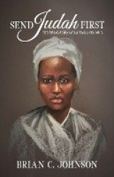 Send Judah First - The Erased Life of an Enslaved Soul