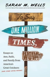 To Say One Million Times, Wow! - Essays on Awe, Faith, and Family from America's Great Outdoors (and Some Hotel Rooms)