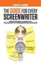 The Guide for Every Screenwriter - From Synopsis to Subplots: The Secrets of Screenwriting Revealed