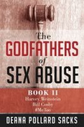 The Godfathers of Sex Abuse, Book II - Harvey Weinstein, Bill Cosby, #MeToo