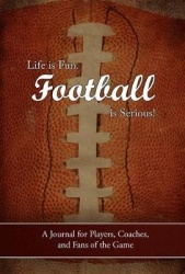 Life Is Fun. Football Is Serious! - A Journal for Players, Coaches, and Fans of the Game
