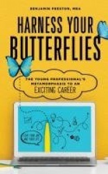 Harness Your Butterflies - The Young Professional's Metamorphosis to an Exciting Career