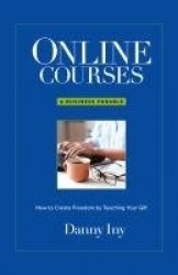 Online Courses - A Business Parable About How to Create Freedom by Teaching Your Gift