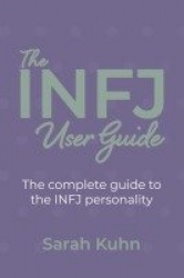 The INFJ User Guide - The complete guide to the INFJ personality.