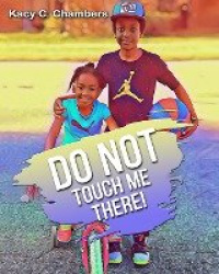 Do NOT Touch Me There! - An Important Children's Book For Staying Safe and Learning About Their Bodies.