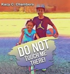 Do NOT Touch Me There - An Important Children's Book For Staying Safe and Learning About Their Bodies.