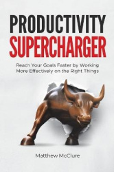 Productivity Supercharger - Reach Your Goals Faster by Working More Effectively on the Right Things