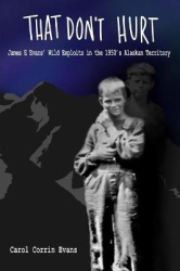 That Don't Hurt - James E. Evans' Wild Exploits in the 1950's Alaskan Territory
