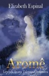 Aromê - Leyenda de una Talentosa Perfumera: Leyenda de una Talentosa Perfumera