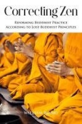 Correcting Zen - Reforming Buddhist Practice According to Lost Buddhist Principles