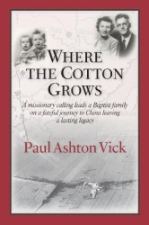 Where the Cotton Grows - A Missionary Calling Leads a Baptist Family on a Fateful Journey to China Leaving a Lasting Legacy