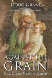 Against the Grain - Heroic Catholics Through the Centuries