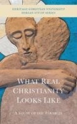 What Real Christianity Looks Like - A Study of the Parables