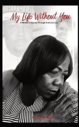My Life Without You - A Mother's Journey Through Grief And Loss