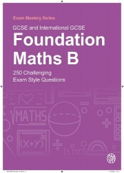 GCSE and International GCSE Foundation Maths B  - 250 Challenging Exam Style Questions