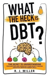 What The Heck Is DBT? The Secret To Understanding Your Emotions And Coping With Your Anxiety Through Dialectical Behavior Therap