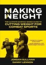 Making Weight - The Ultimate Science Based Guide to Cutting Weight for Combat Sports