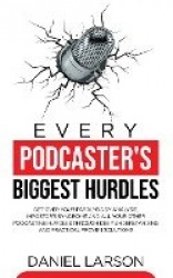 Every Podcaster's Biggest Hurdles - Get Over your Paralysis by Analysis, Impostor's Syndrome and All your Other Podcasting Hurdl