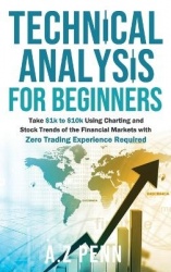 Technical Analysis for Beginners - Take $1k to $10k Using Charting and Stock Trends of the Financial Markets with Zero Trading E