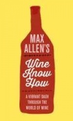 Max Allen's Wine Know How -  A Vibrant Dash Through the World of Wine