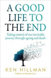 A Good Life to the End - Taking control of our inevitable journey through ageing and death