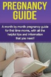 Pregnancy Guide - A month by month pregnancy guide for first time moms, with all the helpful tips and information that you need!