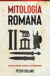 Mitología Romana - Una guía de la historia, los dioses y la mitología romanos